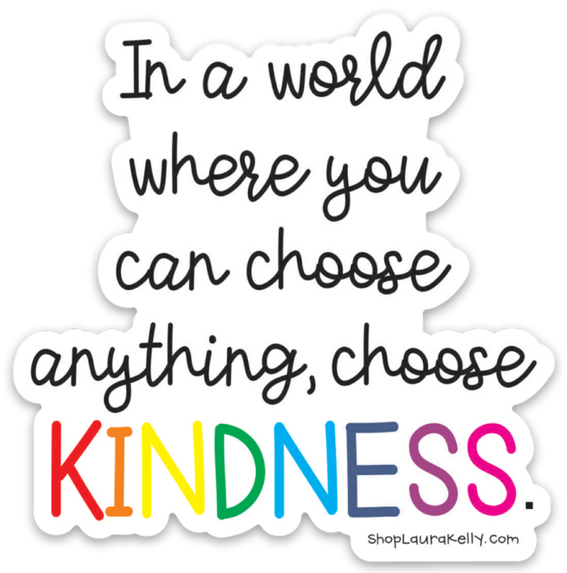 “In a world where you can choose anything, choose KINDNESS”  Sticker