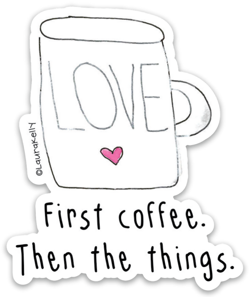“First Coffee.  Then the things.” Sticker
