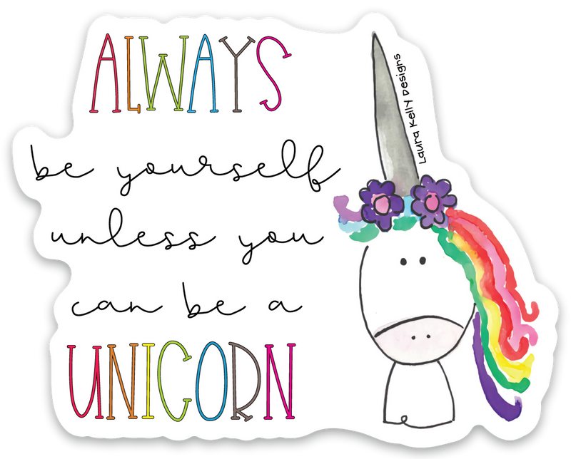 “Always be yourself unless you can be a unicorn.” Sticker